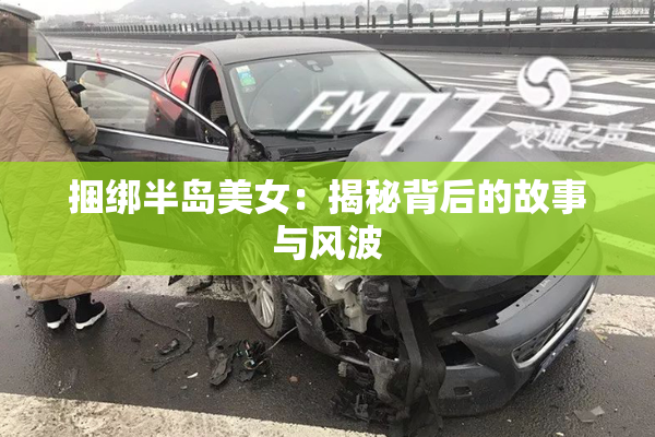 捆绑半岛美女：揭秘背后的故事与风波