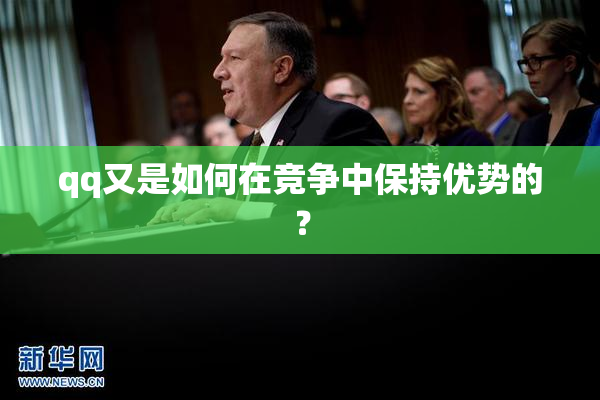 qq又是如何在竞争中保持优势的？