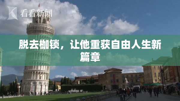 脱去枷锁，让他重获自由人生新篇章