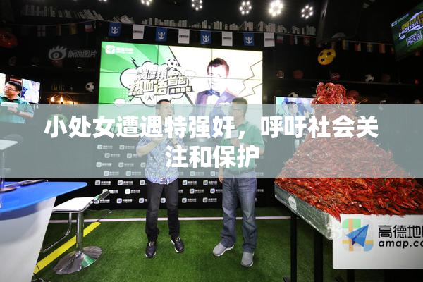 小处女遭遇特强奸，呼吁社会关注和保护