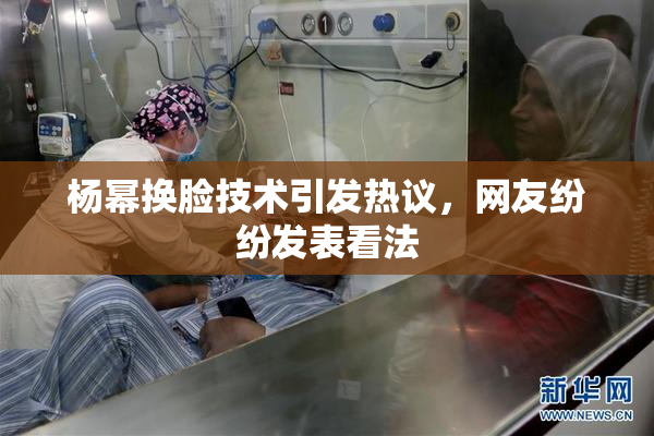 杨幂换脸技术引发热议，网友纷纷发表看法