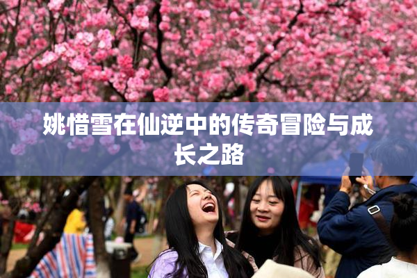 姚惜雪在仙逆中的传奇冒险与成长之路