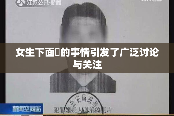 女生下面岀的事情引发了广泛讨论与关注