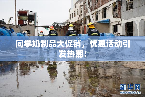 同学奶制品大促销，优惠活动引发热潮！