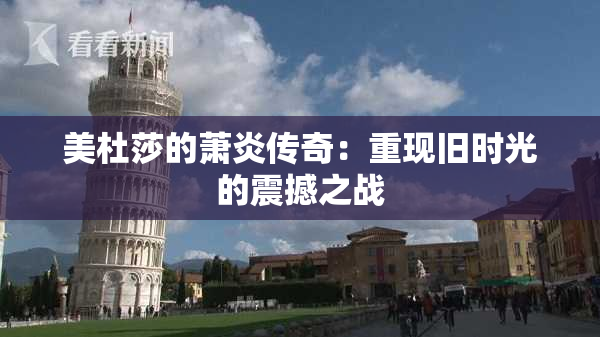 美杜莎的萧炎传奇：重现旧时光的震撼之战