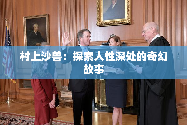 村上沙兽：探索人性深处的奇幻故事