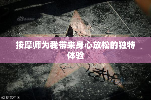按摩师为我带来身心放松的独特体验