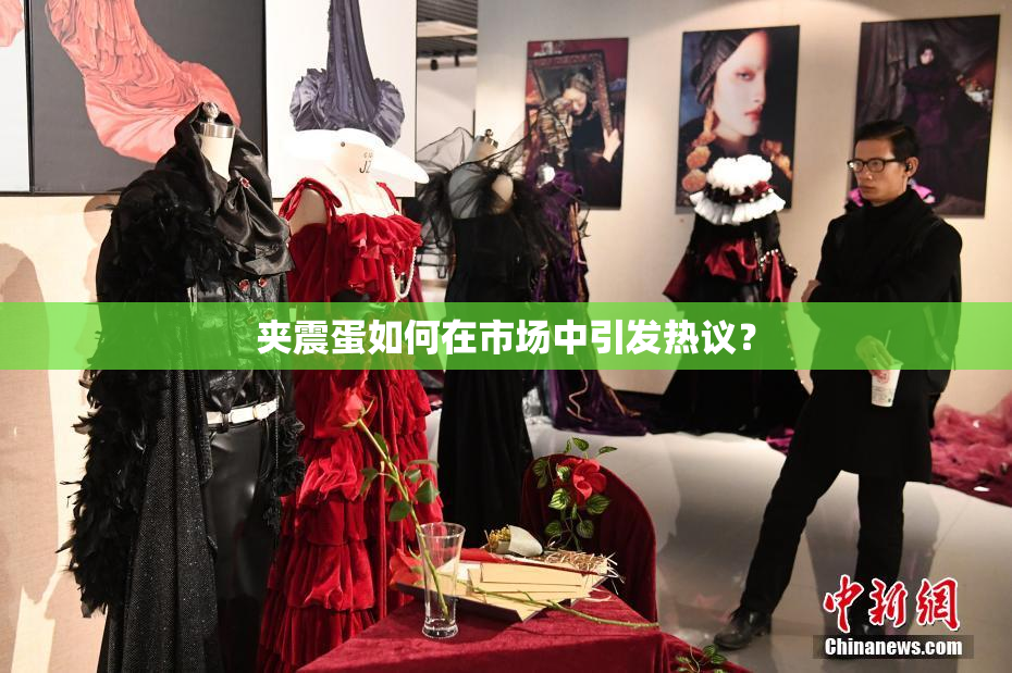 夹震蛋如何在市场中引发热议？