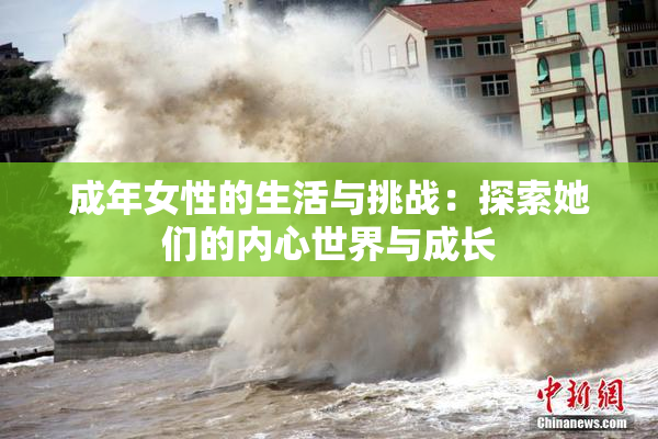 成年女性的生活与挑战：探索她们的内心世界与成长