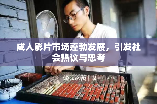 成人影片市场蓬勃发展，引发社会热议与思考