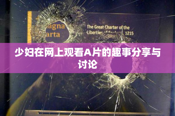少妇在网上观看A片的趣事分享与讨论