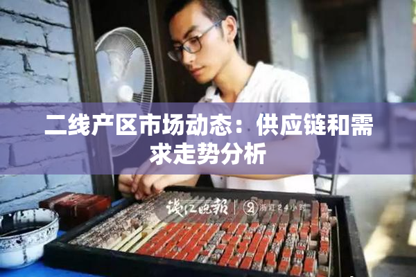 二线产区市场动态：供应链和需求走势分析