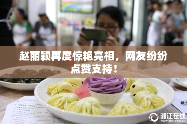 赵丽颖再度惊艳亮相，网友纷纷点赞支持！
