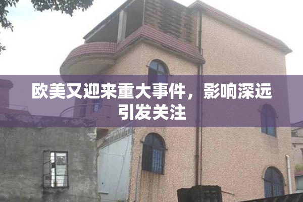 欧美又迎来重大事件，影响深远引发关注