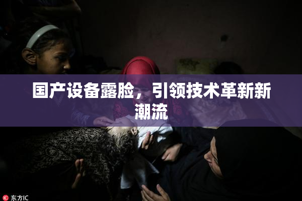 国产设备露脸，引领技术革新新潮流