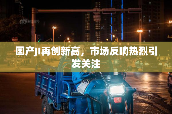国产JI再创新高，市场反响热烈引发关注
