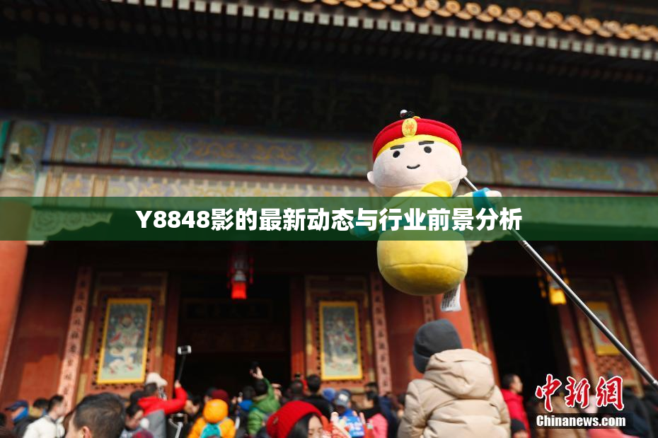 Y8848影的最新动态与行业前景分析