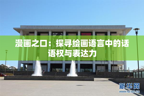 漫画之口：探寻绘画语言中的话语权与表达力