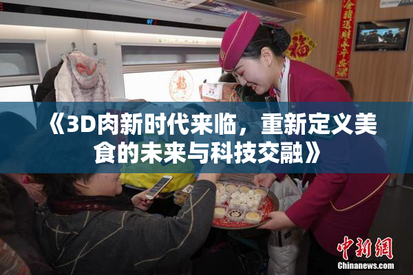 《3D肉新时代来临，重新定义美食的未来与科技交融》