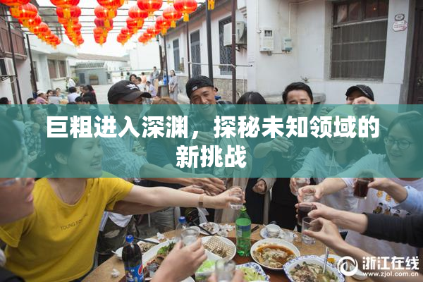 巨粗进入深渊，探秘未知领域的新挑战