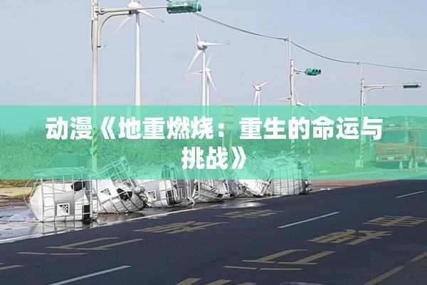 动漫《地重燃烧：重生的命运与挑战》