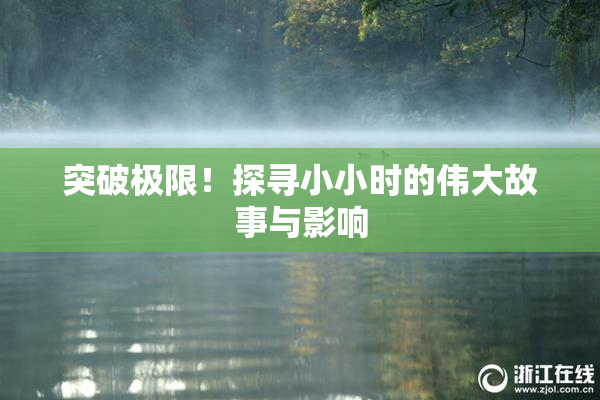 突破极限！探寻小小时的伟大故事与影响