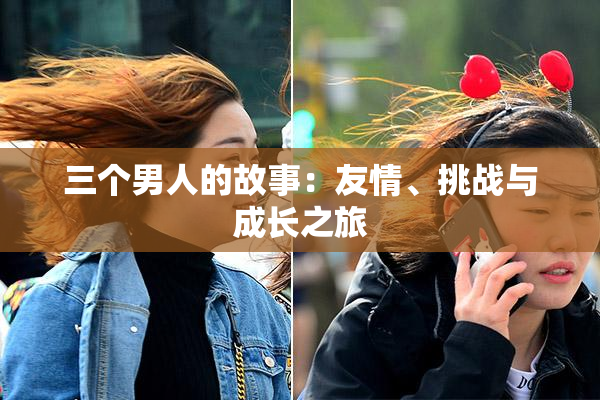 三个男人的故事：友情、挑战与成长之旅