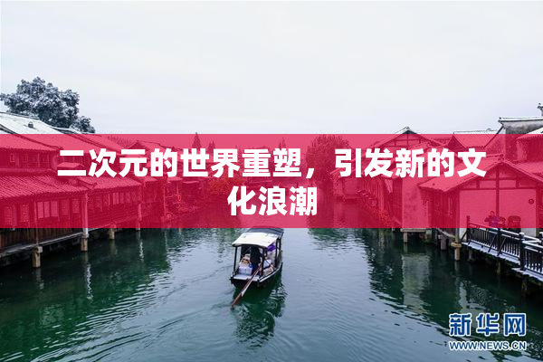 二次元的世界重塑，引发新的文化浪潮