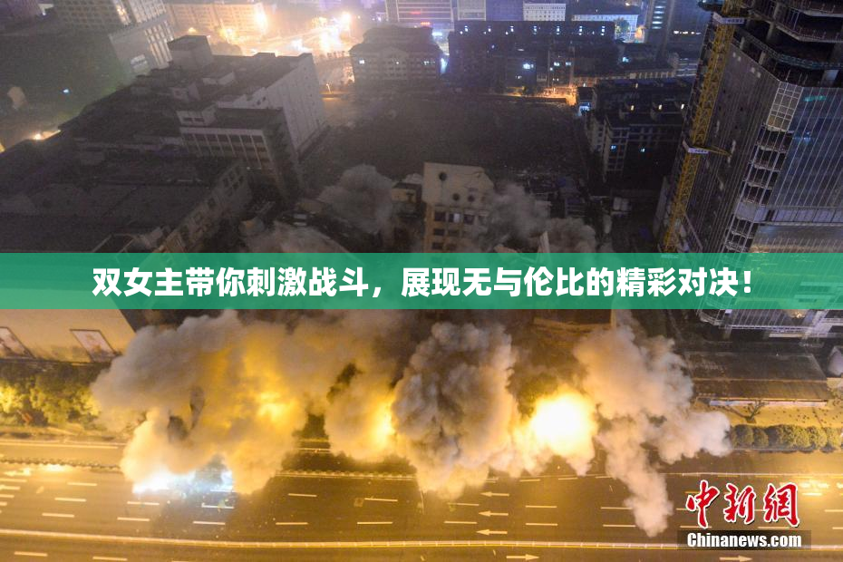 双女主带你刺激战斗，展现无与伦比的精彩对决！