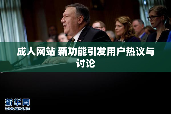 成人网站 新功能引发用户热议与讨论