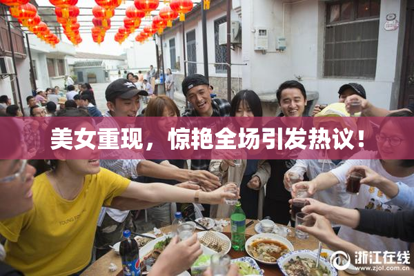 美女重现，惊艳全场引发热议！