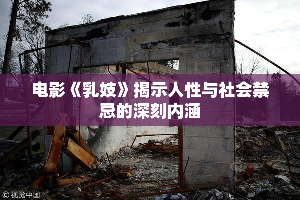 电影《乳妓》揭示人性与社会禁忌的深刻内涵