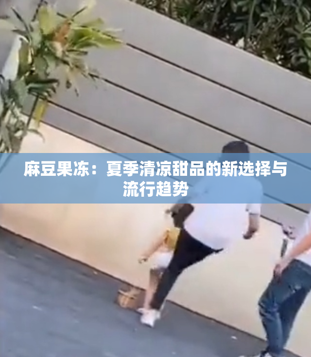麻豆果冻：夏季清凉甜品的新选择与流行趋势