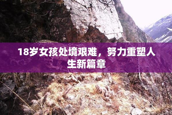 18岁女孩处境艰难，努力重塑人生新篇章
