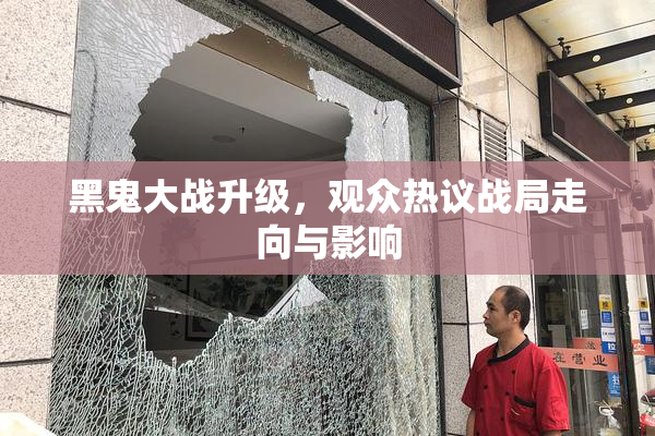 黑鬼大战升级，观众热议战局走向与影响