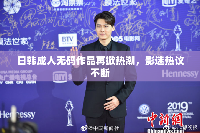 日韩成人无码作品再掀热潮，影迷热议不断