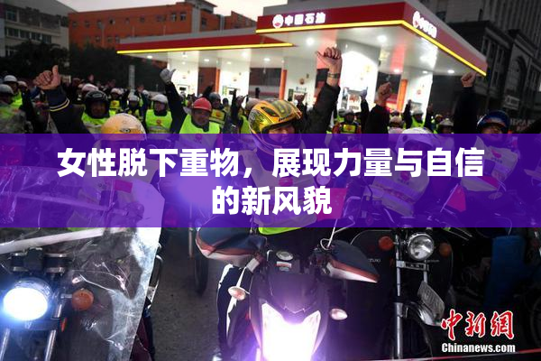 女性脱下重物，展现力量与自信的新风貌