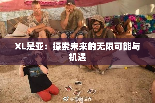 XL是亚：探索未来的无限可能与机遇