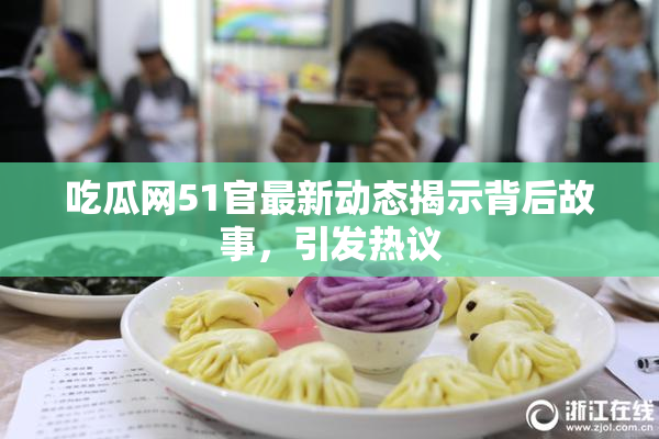 吃瓜网51官最新动态揭示背后故事，引发热议