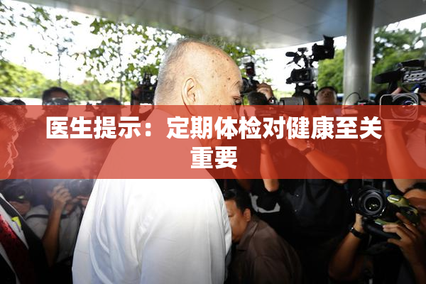 医生提示：定期体检对健康至关重要