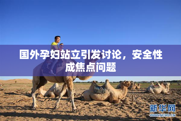国外孕妇站立引发讨论，安全性成焦点问题