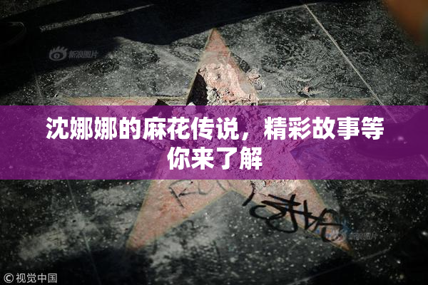 沈娜娜的麻花传说，精彩故事等你来了解