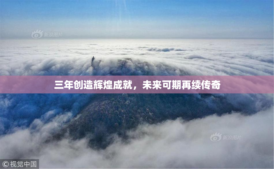 三年创造辉煌成就，未来可期再续传奇