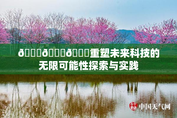 🍆🍑🔞重塑未来科技的无限可能性探索与实践