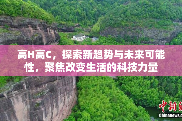 高H高C，探索新趋势与未来可能性，聚焦改变生活的科技力量