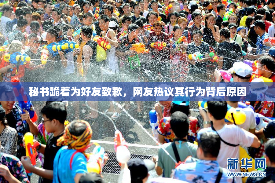 秘书跪着为好友致歉，网友热议其行为背后原因