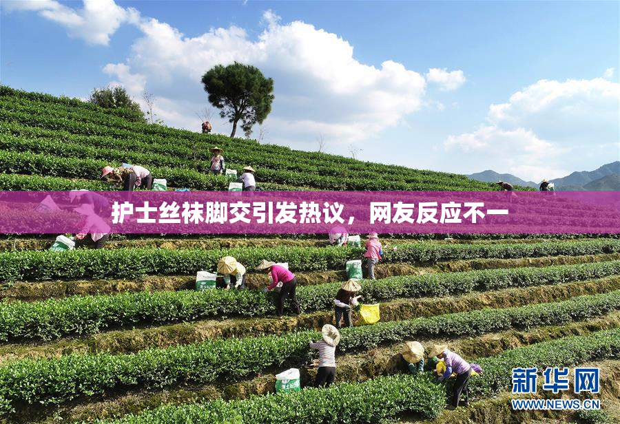 护士丝袜脚交引发热议，网友反应不一