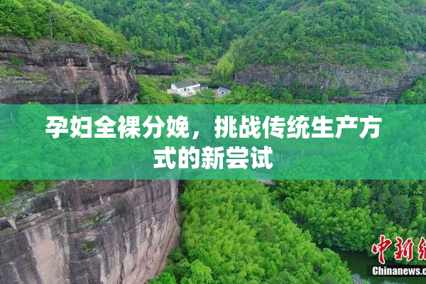 孕妇全裸分娩，挑战传统生产方式的新尝试