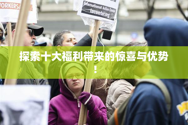 探索十大福利带来的惊喜与优势！