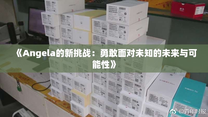 《Angela的新挑战：勇敢面对未知的未来与可能性》